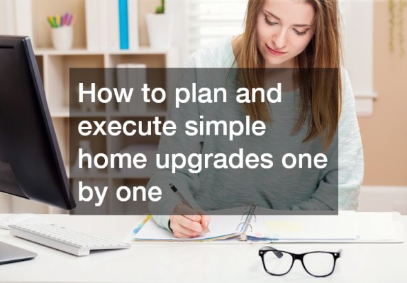 How to plan and execute simple home upgrades one by one